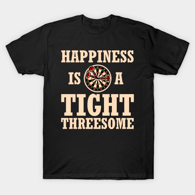 Darts happiness is a tight threesome Funny Gift T-Shirt by MrTeee